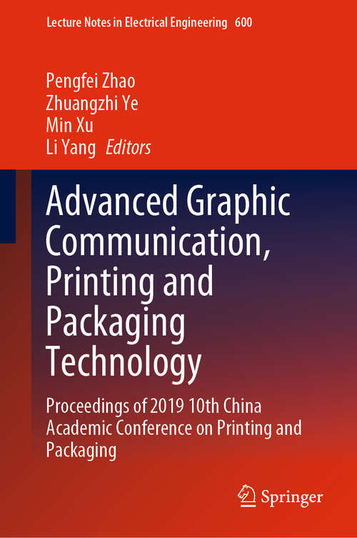 Advanced Graphic Communication, Printing and Packaging Technology: Proceedings of 2019 10th China Academic Conference on Printing and Packaging (Lecture Notes in Electrical Engineering #600)