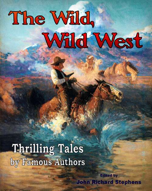 The Wild, Wild West: Thrilling Tales by Famous Authors