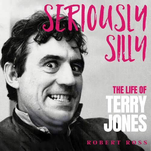 Book cover of Seriously Silly: The Life of Terry Jones (the authorised biography)