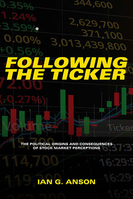 Book cover of Following the Ticker: The Political Origins and Consequences of Stock Market Perceptions