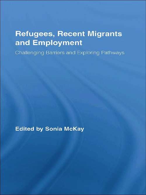 Refugees, Recent Migrants and Employment: Challenging Barriers and Exploring Pathways (Routledge Research in Population and Migration)