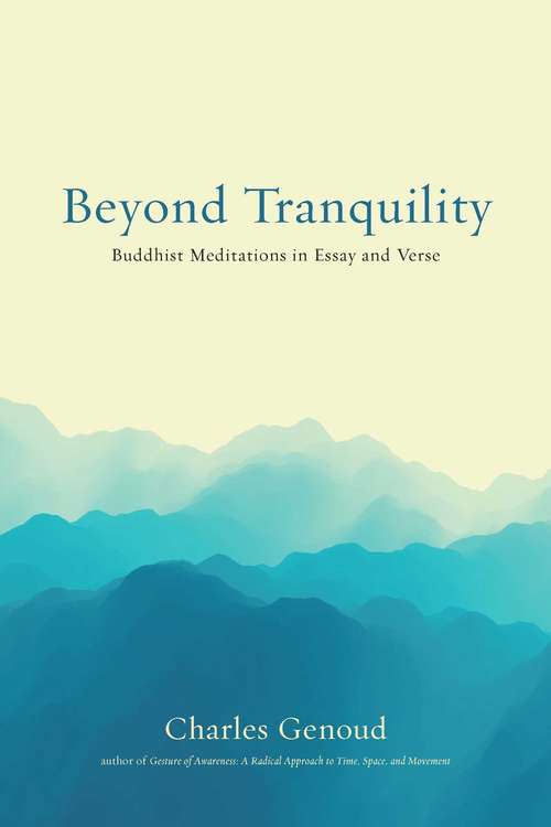 Beyond Tranquility: Buddhist Meditations in Essay and Verse