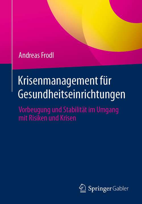 Book cover of Krisenmanagement für Gesundheitseinrichtungen: Vorbeugung und Stabilität im Umgang mit Risiken und Krisen (1. Aufl. 2022)