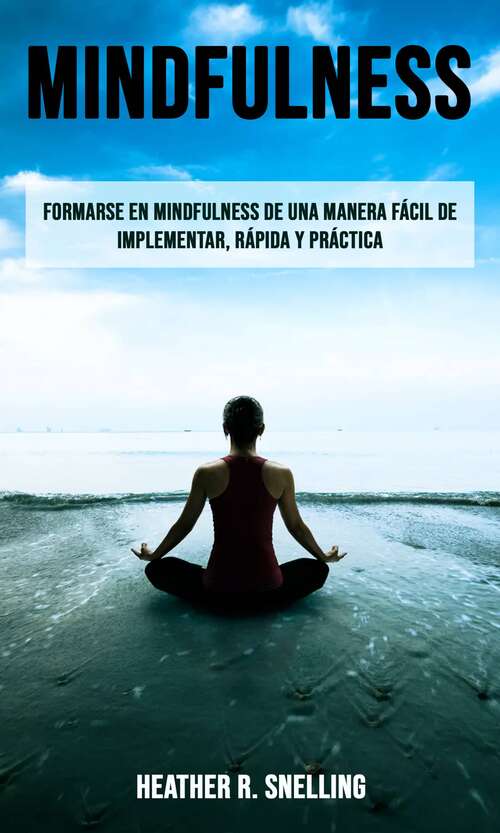 Book cover of Mindfulness: Una guía para principiantes sobre el uso de la atención plena