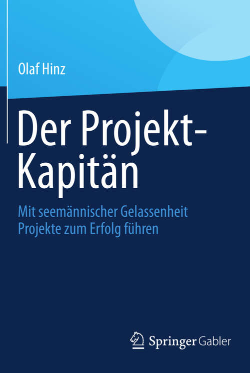 Book cover of Der Projekt-Kapitän: Mit seemännischer Gelassenheit Projekte zum Erfolg führen