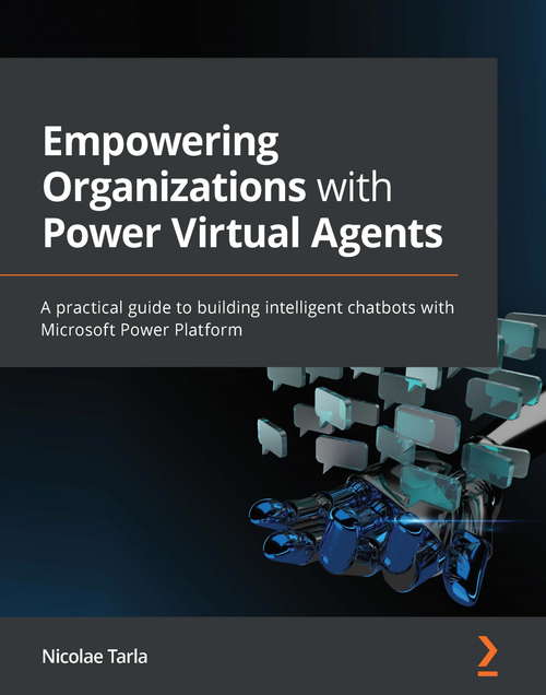 Book cover of Empowering Organizations with Power Virtual Agents: A practical guide to building intelligent chatbots with Microsoft Power Platform