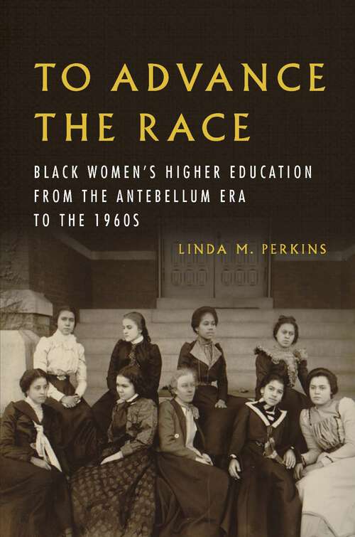 Book cover of To Advance the Race: Black Women's Higher Education from the Antebellum Era to the 1960s