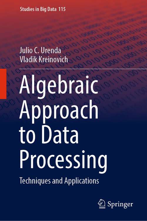 Book cover of Algebraic Approach to Data Processing: Techniques and Applications (1st ed. 2022) (Studies in Big Data #115)