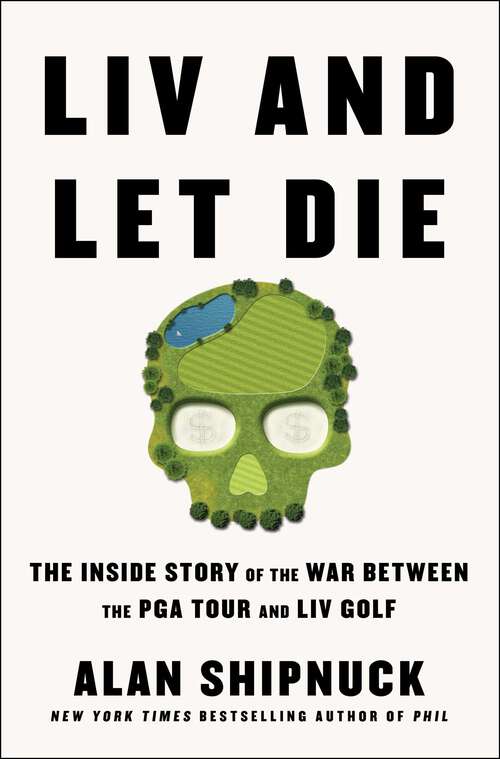 Book cover of LIV and Let Die: The Inside Story of the War Between the PGA Tour and LIV Golf