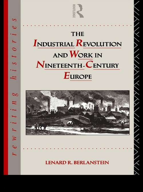 Book cover of The Industrial Revolution and Work in Nineteenth Century Europe (Rewriting Histories)