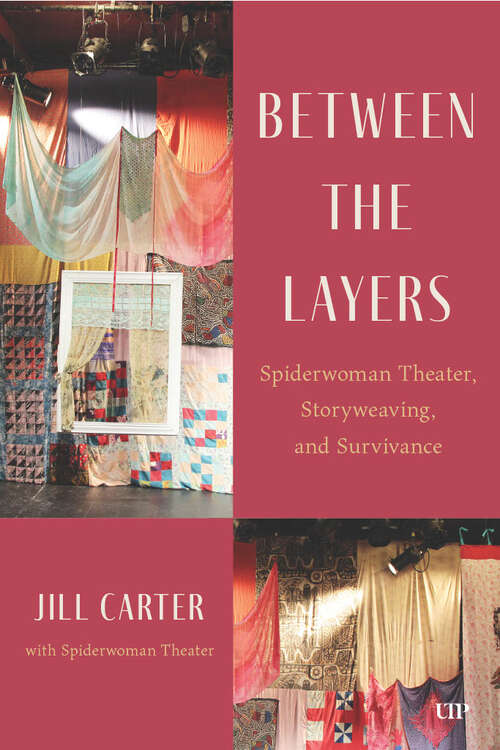Book cover of Between the Layers: Spiderwoman Theatre, Storyweaving, and Survivance