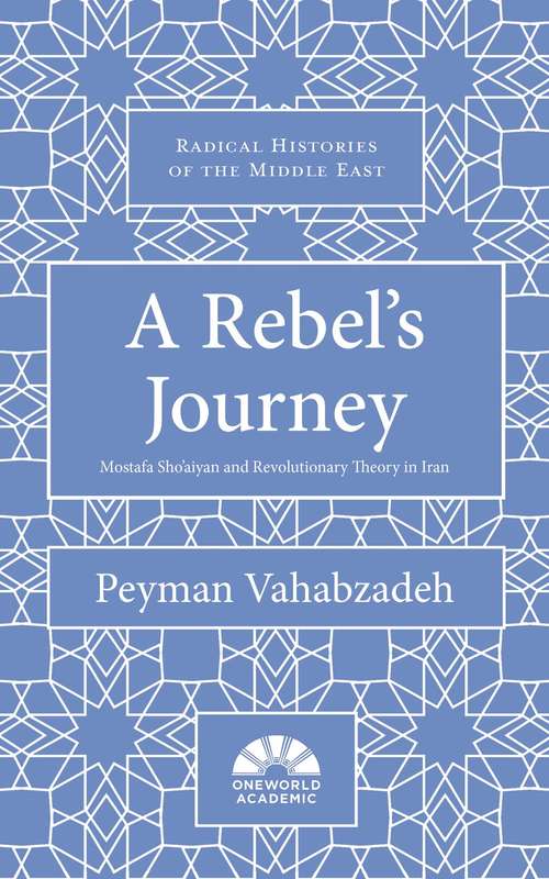 Book cover of A Rebel's Journey: Mostafa Sho'aiyan and Revolutionary Theory in Iran (Radical Histories of the Middle East)