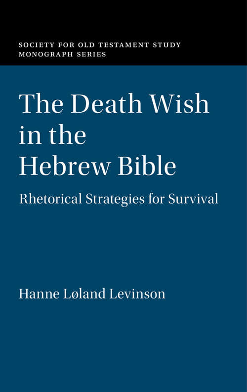 The Death Wish in the Hebrew Bible: Rhetorical Strategies for Survival (Society for Old Testament Study Monographs)