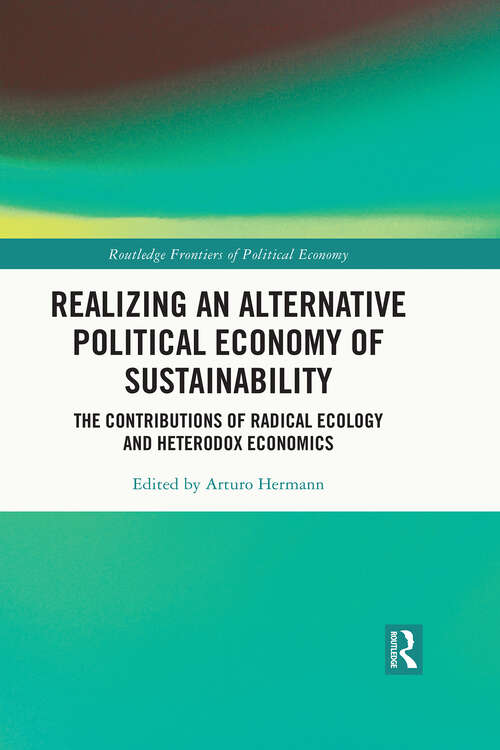 Book cover of Realizing an Alternative Political Economy of Sustainability: The Contributions of Radical Ecology and Heterodox Economics (1) (Routledge Frontiers of Political Economy)