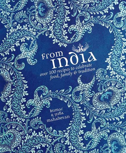 Book cover of From India: Over 100 Recipes to Celebrate Food, Family & Tradition