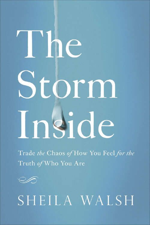 Book cover of The Storm Inside: Trade the Chaos of How You Feel for the Truth of Who You Are