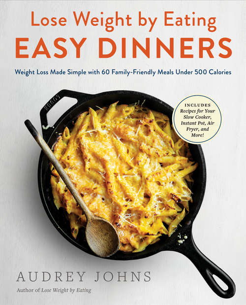 Book cover of Lose Weight by Eating: Weight Loss Made Simple With 60 Family-friendly Meals Under 500 Calories (Lose Weight By Eating Ser. #4)