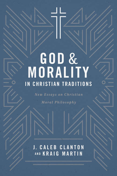 Book cover of God & Morality in Christian Traditions: New Essays on Christian Moral Philosophy