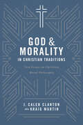 God & Morality in Christian Traditions: New Essays on Christian Moral Philosophy
