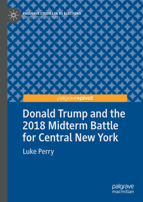 Book cover of Donald Trump and the 2018 Midterm Battle for Central New York (Palgrave Studies in US Elections)