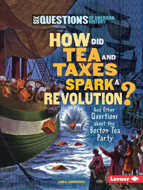 Book cover of How Did Tea And Taxes Spark A Revolution?: And Other Questions About The Boston Tea Party (Six Questions Of American History)
