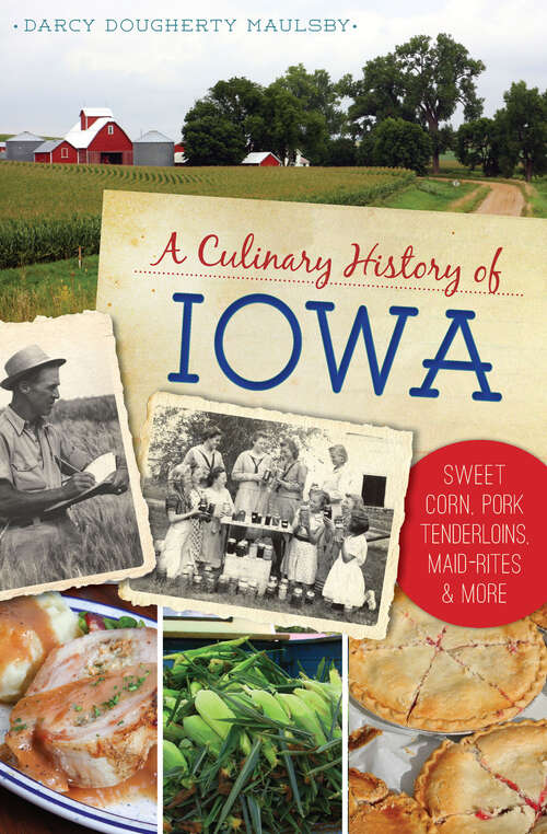 Book cover of A Culinary History of Iowa: Sweet Corn, Pork Tenderloins, Maid-Rites & More