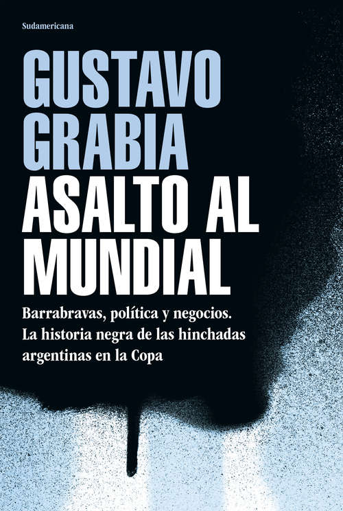 Book cover of Asalto al mundial: Barrabravas, política y negocios. La historia negra de las hinchadas argentinas en la Copa