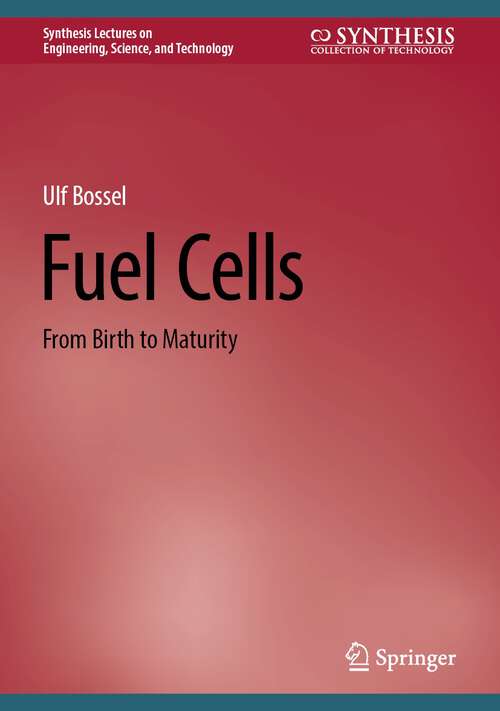 Book cover of Fuel Cells: From Birth to Maturity (2024) (Synthesis Lectures on Engineering, Science, and Technology)