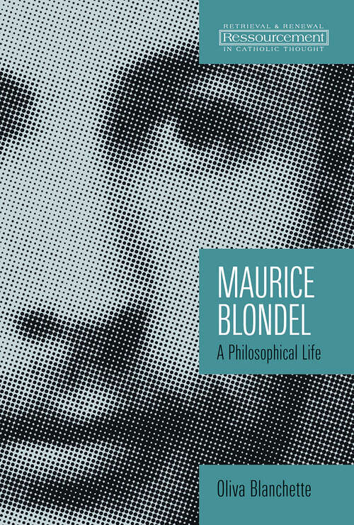Book cover of Maurice Blondel: A Philosophical Life (Ressourcement: Retrieval and Renewal in Catholic Thought (RRRCT))