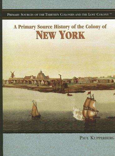 Book cover of A Primary Source History Of The Colony Of New York (Primary Sources Of The Thirteen Colonies And The Lost Colony Ser.)