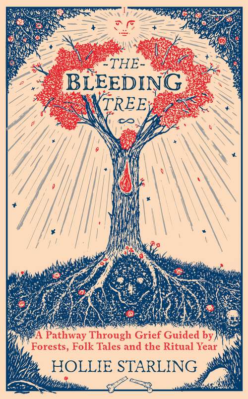 Book cover of The Bleeding Tree: A Pathway Through Grief Guided by Forests, Folk Tales and the Ritual Year