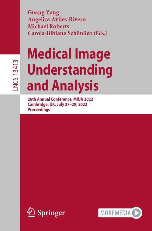 Medical Image Understanding and Analysis: 26th Annual Conference, MIUA 2022, Cambridge, UK, July 27–29, 2022, Proceedings (Lecture Notes in Computer Science #13413)