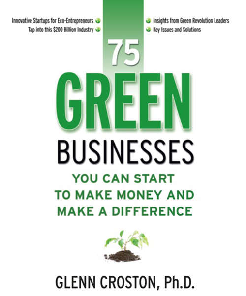 Book cover of 75 Green Businesses You Can Start to Make Money and Make a Difference