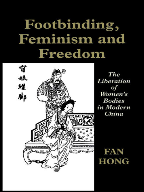 Footbinding, Feminism and Freedom: The Liberation of Women's Bodies in Modern China (Sport in the Global Society)