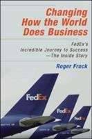Book cover of Changing How the World Does Business: FedEx's Incredible Journey to Success
