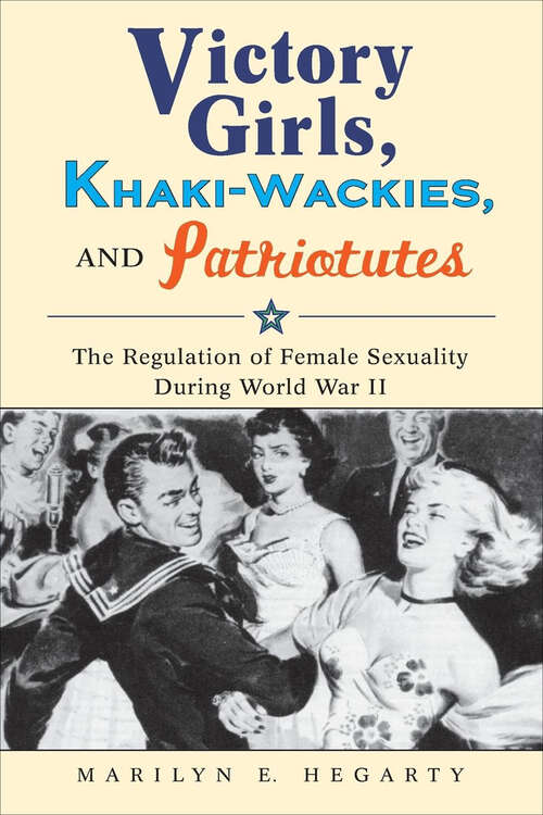 Book cover of Victory Girls, Khaki-Wackies, and Patriotutes