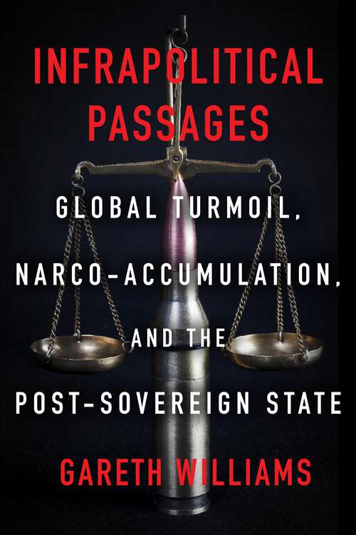 Book cover of Infrapolitical Passages: Global Turmoil, Narco-Accumulation, and the Post-Sovereign State (1)