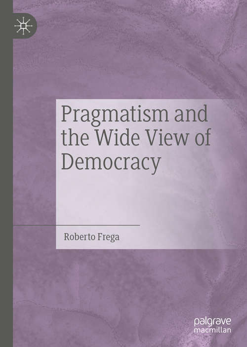 Book cover of Pragmatism and the Wide View of Democracy (1st ed. 2019)