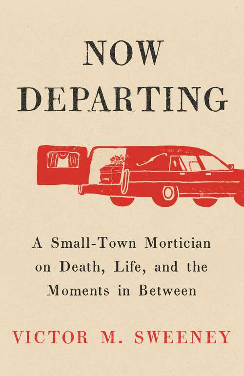 Book cover of Now Departing: A Small-Town Mortician on Death, Life, and the Moments in Between