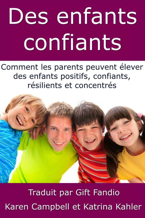 Book cover of Des enfants confiants - Comment les parents peuvent élever des enfants positifs, confiants, résilients et concentrés