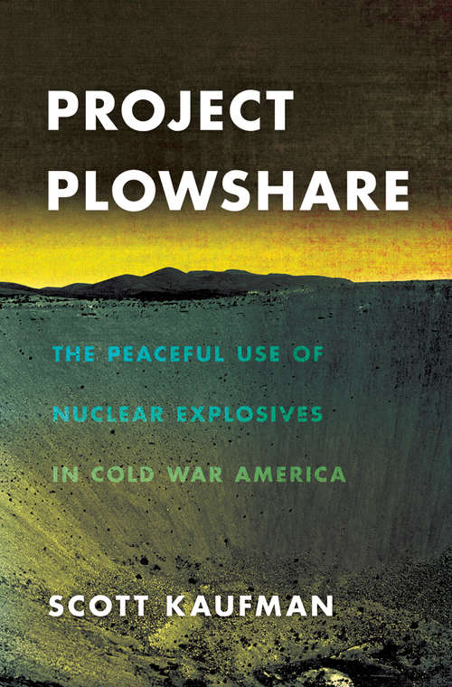 Book cover of Project Plowshare: The Peaceful Use of Nuclear Explosives in Cold War America