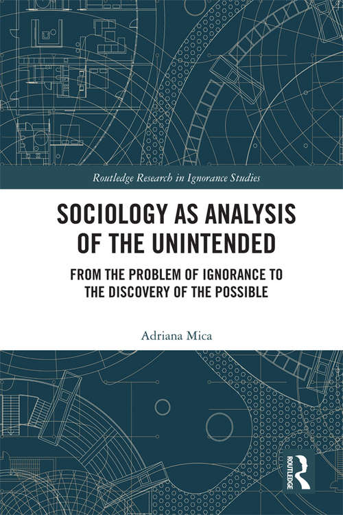 Book cover of Sociology as Analysis of the Unintended: From the Problem of Ignorance to the Discovery of the Possible (Routledge Research in Ignorance Studies)