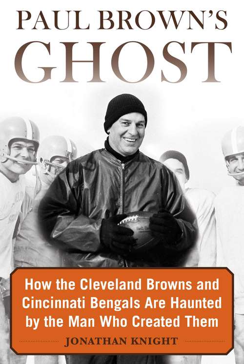 Book cover of Paul Brown's Ghost: How the Cleveland Browns and Cincinnati Bengals Are Haunted by the Man Who Created Them