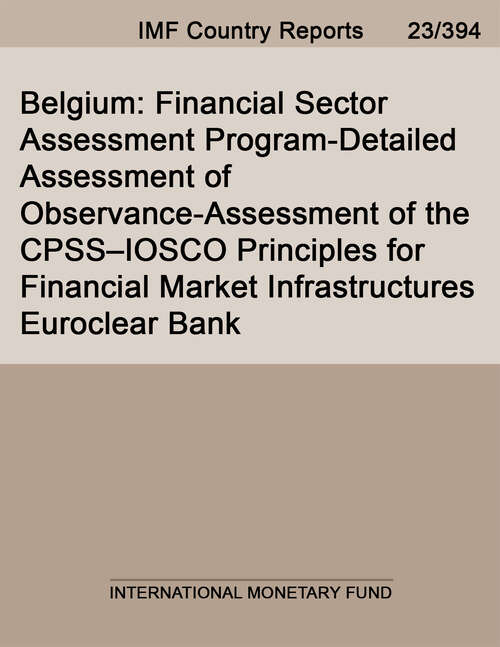 Book cover of Belgium: Financial Sector Assessment Program-detailed Assessment Of Observance-assessment Of The Cpss-iosco Principles For Financial Market Infrastructures Euroclear Bank (Imf Staff Country Reports)
