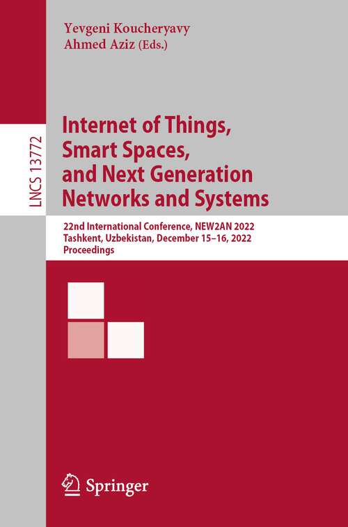 Book cover of Internet of Things, Smart Spaces, and Next Generation Networks and Systems: 22nd International Conference, NEW2AN 2022, Tashkent, Uzbekistan, December 15–16, 2022, Proceedings (1st ed. 2023) (Lecture Notes in Computer Science #13772)