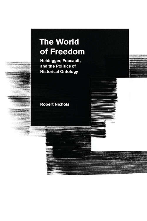 Book cover of The World of Freedom: Heidegger, Foucault, and the Politics of Historical Ontology