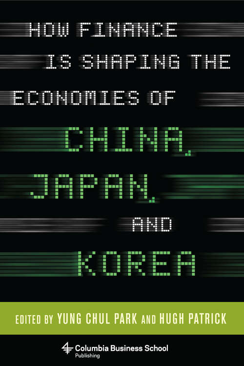How Finance Is Shaping the Economies of China, Japan, and Korea (Columbia Business School Publishing)
