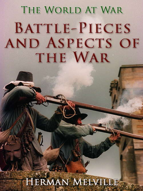 Battle-Pieces and Aspects of the War: Civil War Poems (The World At War)