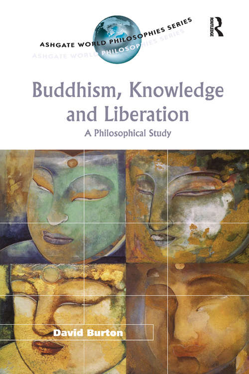 Buddhism, Knowledge and Liberation: A Philosophical Study (Ashgate World Philosophies Series)