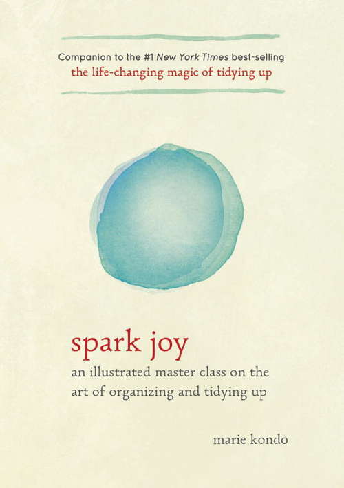 Book cover of Spark Joy: An Illustrated Master Class on the Art of Organizing and Tidying Up (The Life Changing Magic of Tidying Up)